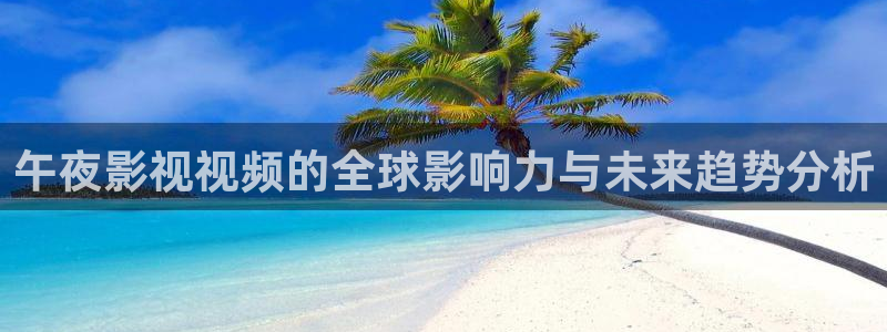 草莓视频ios丝瓜：午夜影视视频的全球影响力与未来趋势分析
