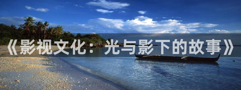 丝瓜丝视频：《影视文化：光与影下的故事》